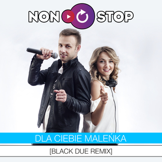 NON STOP - Dla Ciebie Maleńka (Black Due Remix)