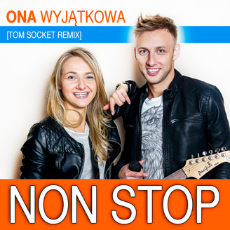 NON STOP - Ona Wyjątkowa (Tom Socket Remix)