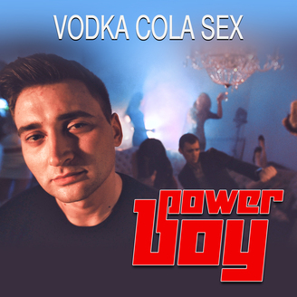 Power Boy - Vodka, Cola, Sex