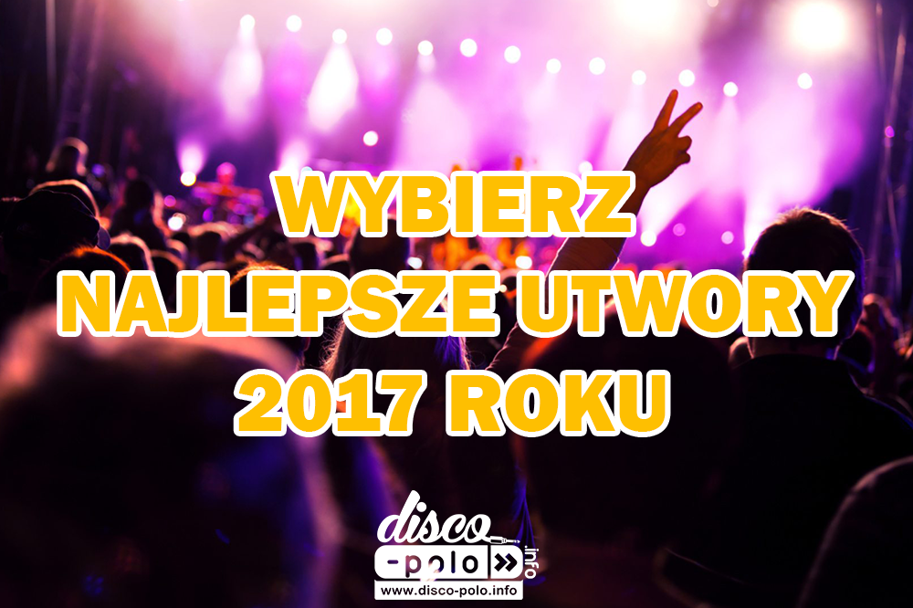 Wybierz z nami "Najlepsze utwory disco polo w 2017"! 