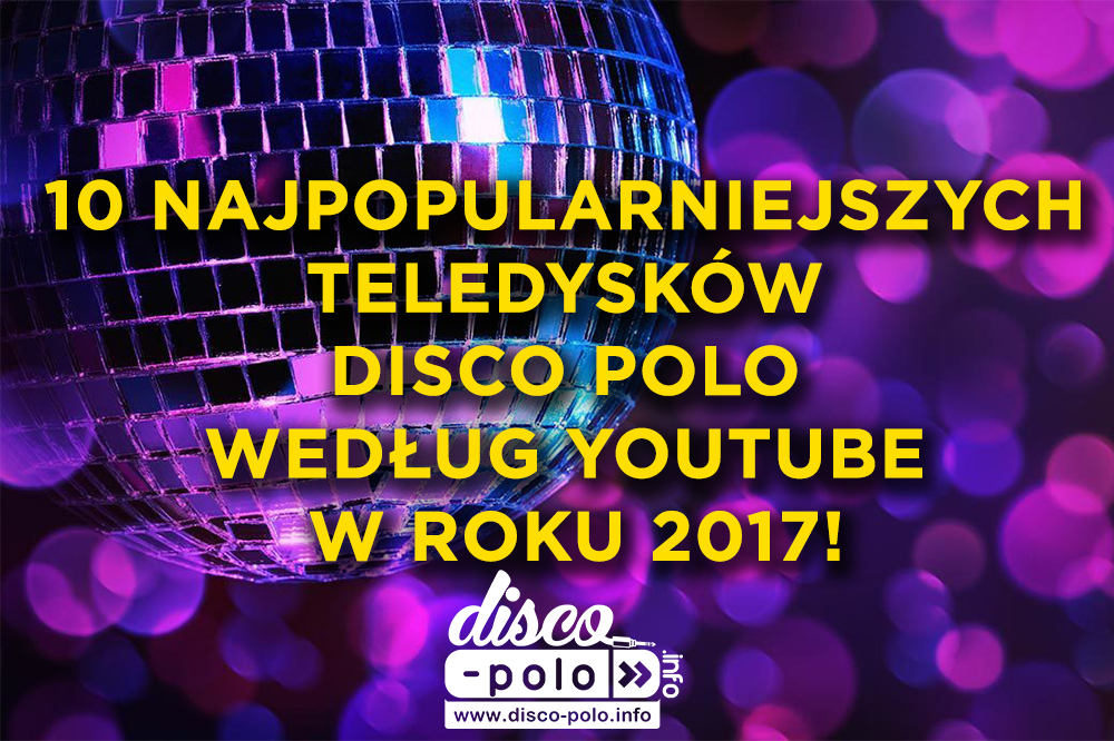 10 najpopularniejszych teledysków disco polo według YouTube w roku 2017!