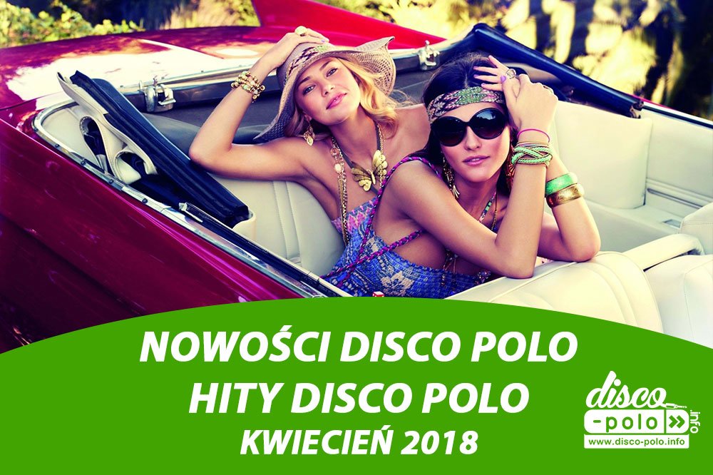 Nowości Disco Polo - Hity Disco Polo - Kwiecień 2018