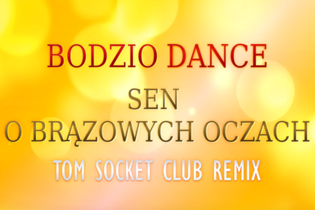 Bodzio Dance - Sen o brązowych oczach (TOM SOCKET Club Remix)