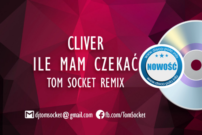 Nowość: Cliver - Ile mam czekać ( Tom Socket Remix)