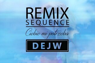 Nowość: Dejw - Ciebie Mi Potrzeba (Sequence Remix)