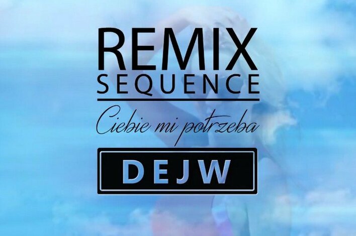 Nowość: Dejw - Ciebie Mi Potrzeba (Sequence Remix)