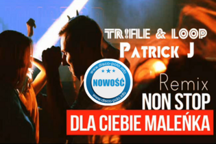 Nowość: Non Stop - Dla Ciebie Maleńka (TriFle & LOOP & Patrick J Remix)