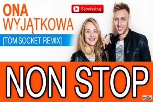 Nowość: Non Stop - Ona Wyjątkowa (Tom Socket Remix)