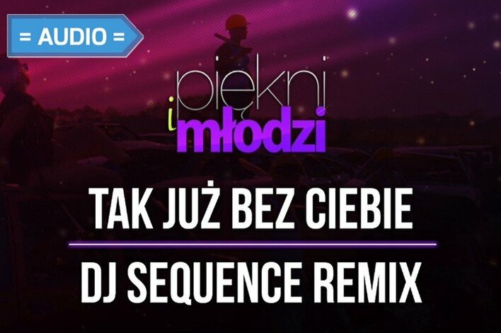 Piękni i Młodzi - Tak już bez Ciebie (DJ Sequence Remix) | PREMIERA AUDIO