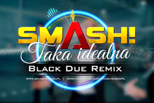 Smash - Taka idealna (Black Due Remix) | NOWOŚĆ