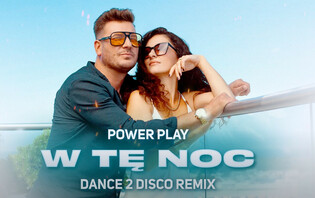 Power Play „W Tę Noc” w nowej wersji! Klubowy remix od Dance 2 Disco