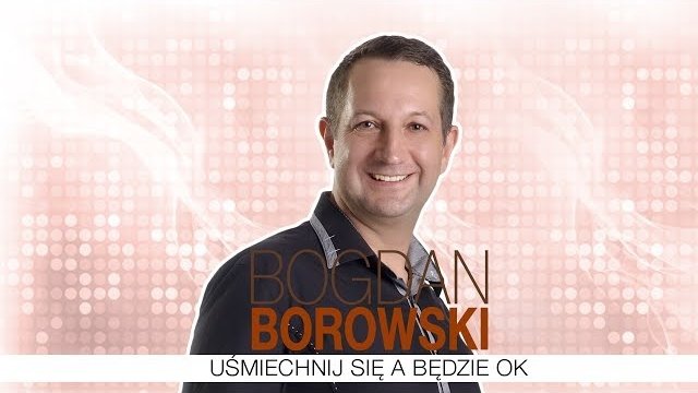 Bogdan Borowski - Uśmiechnij się a będzie ok