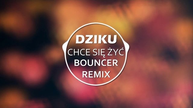 DZIKU - Chce Się Żyć [BOUNCER remix]