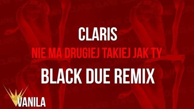 Claris - Nie Ma Drugiej Takiej Jak Ty (BLACK DUE REMIX)