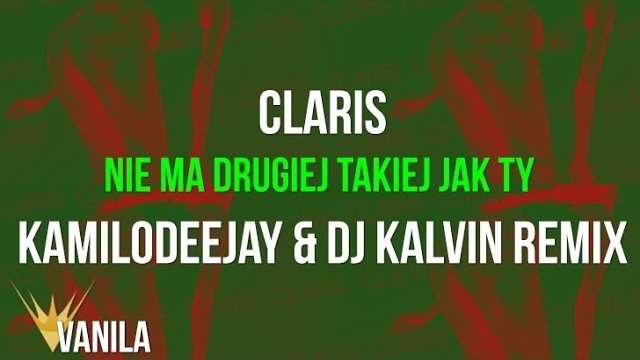 Claris - Nie Ma Drugiej Takiej Jak Ty (KamiloDeeJay & DJ Kelvin REMIX)