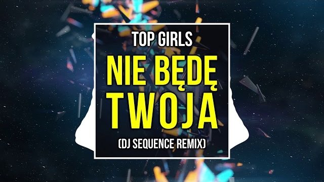 TOP GIRLS - Nie będę Twoja (DJ SEQUENCE REMIX)