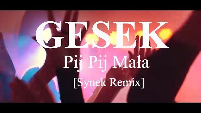 Gesek - Pij Pij Mała (Synek Remix)