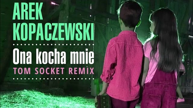 AREK KOPACZEWSKI - Ona Kocha Mnie (Tom Socket Remix)