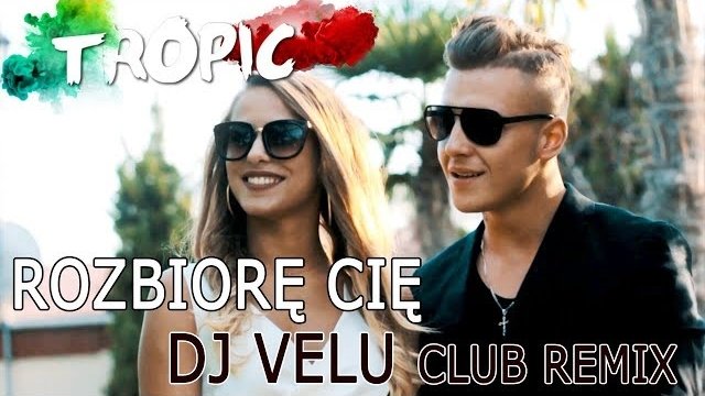 Tropic ft. DJ VELU - Rozbiorę Cię [official club remix]