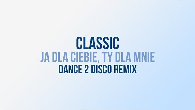 CLASSIC - Ja Dla Ciebie, Ty Dla Mnie (Dance 2 Disco Remix Edit)