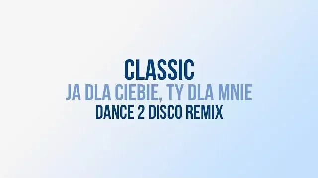 CLASSIC - Ja Dla Ciebie, Ty Dla Mnie (Dance 2 Disco Remix Edit)