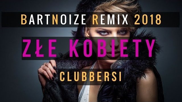 CLUBBERSI - ZŁE KOBIETY (BartNoize Remix 2018)