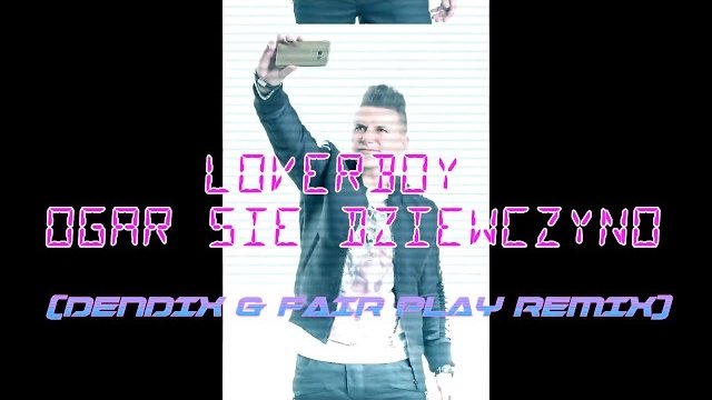 LOVERBOY - Ogar się dziewczyno (Dendix & Fair Play Remix)