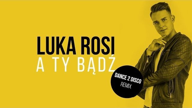 Luka Rosi - A Ty Bądź (Dance 2 Disco Remix Edit)