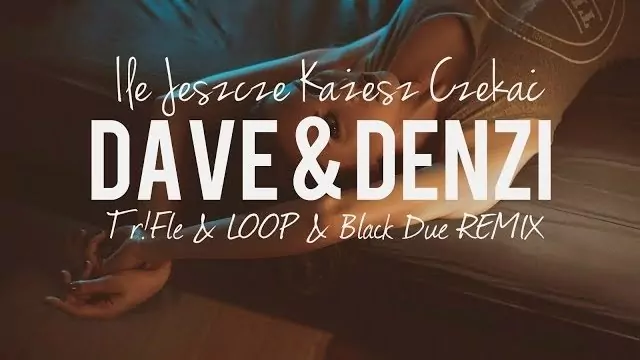 DaVe & Denzi - Ile Jeszcze Każesz Czekać (Tr!Fle & LOOP & Black Due Remix)
