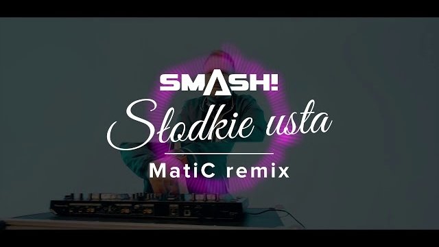SMASH! - Słodkie usta (MatiC Remix)