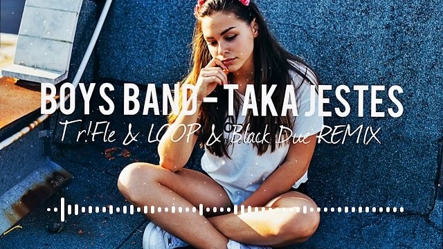 BOYS BAND - Taka Jesteś (TriFle & LOOP & Black Due Remix)