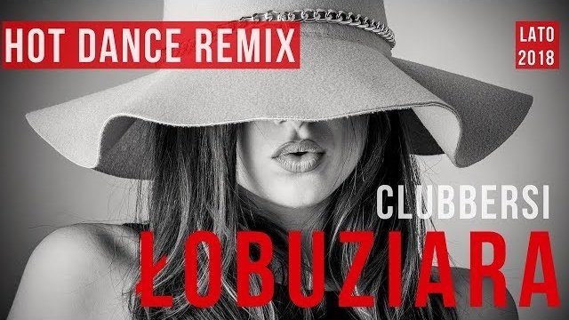 CLUBBERSI  - ŁOBUZIARA 2018 (Hot Dance Remix)