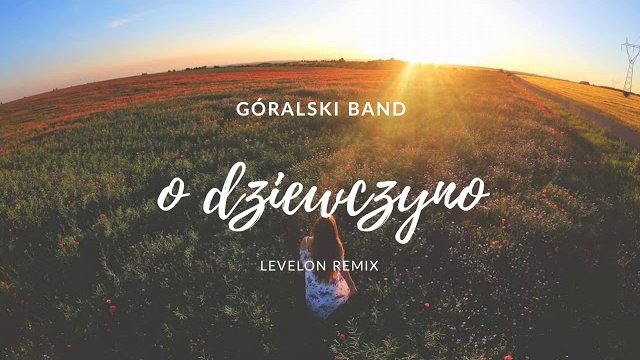 Góralski Band - O Dziewczyno (Levelon Remix) 2018
