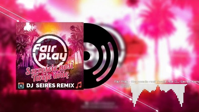 Fair Play - Szczęście nosi Twoje imię (DJ Seires Remix)