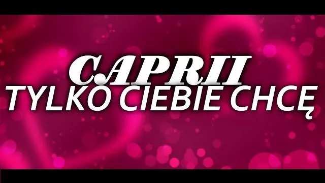 CAPRII - Tylko Ciebie Chcę