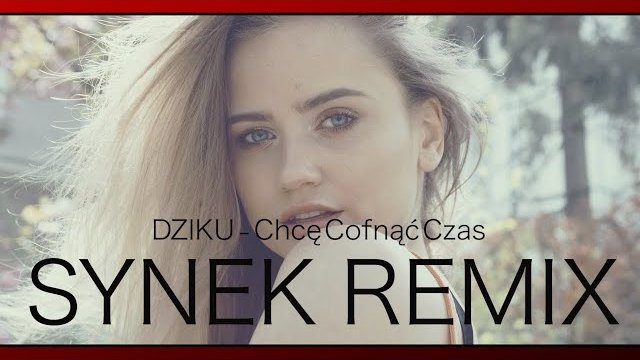 DZIKU - Chcę Cofnąć Czas (SYNEK Remix)