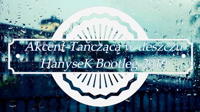 Akcent - Tańcząca w deszczu (HanyseK Bootleg 2019)