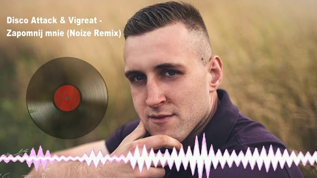 Disco Attack & Vigreat - Zapomnj mnie ( Noize  Remix)