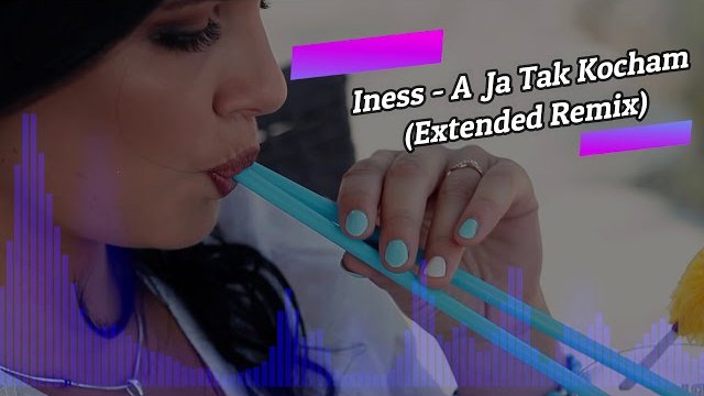 Iness - A Ja Tak Kocham (EXTENDED MIX)