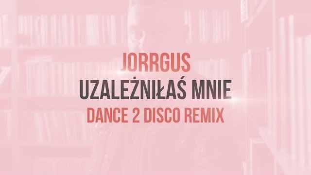 JORRGUS - Uzależniłaś Mnie (Dance 2 Disco Remix)
