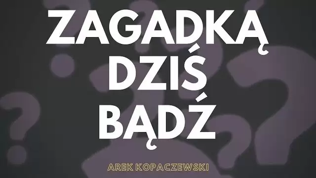 Arek Kopaczewski - Zagadką dziś bądź