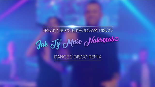 Freaky Boys & Królowa Disco - Jak Ty Mnie Nakręcasz (Dance 2 Disco Remix)