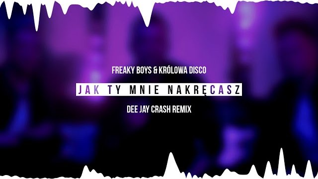 Freaky Boys & Królowa Disco - Jak Ty mnie nakręcasz (Dee Jay Crash Remix)