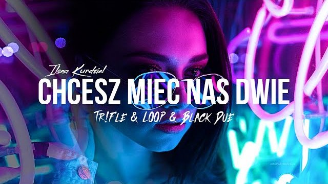 Ilona Kurdziel - Chcesz Mieć Nas Dwie (Tr!Fle & LOOP & Black Due REMIX)
