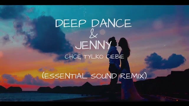 DEEP DANCE & JENNY - Chcę Tylko Ciebie (Essential Sound Remix) 