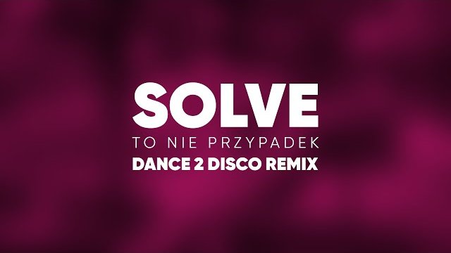 SOLVE - TO NIE PRZYPADEK (Dance 2 Disco Remix) 