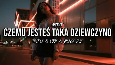 Akcent - Czemu Jesteś Taka Dziewczyno (Tr!Fle & LOOP & Black Due REMIX)