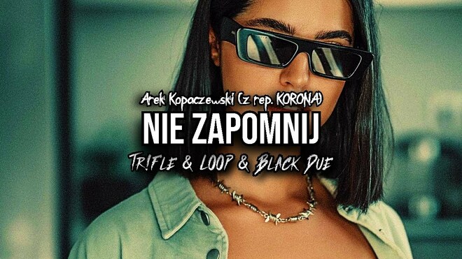 Arek Kopaczewski - Nie Zapomnij (z rep. KORONA) (Tr!Fle & LOOP & Black Due REMIX)