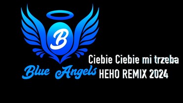 Blue Angels - Ciebie Ciebie mi trzeba (HEHO Remix)