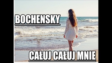 BOCHENSKY - Całuj Całuj mnie